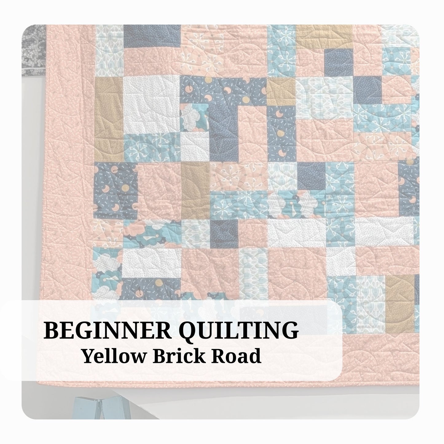 Class | Beginner Quilting - Yellow Brick Road