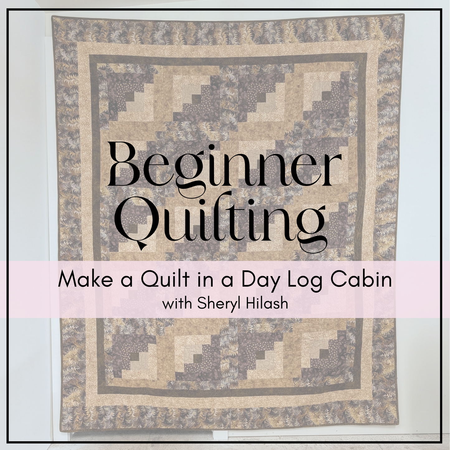 Class | Beginner Quilting 'Make a Quilt in a Day Log Cabin'